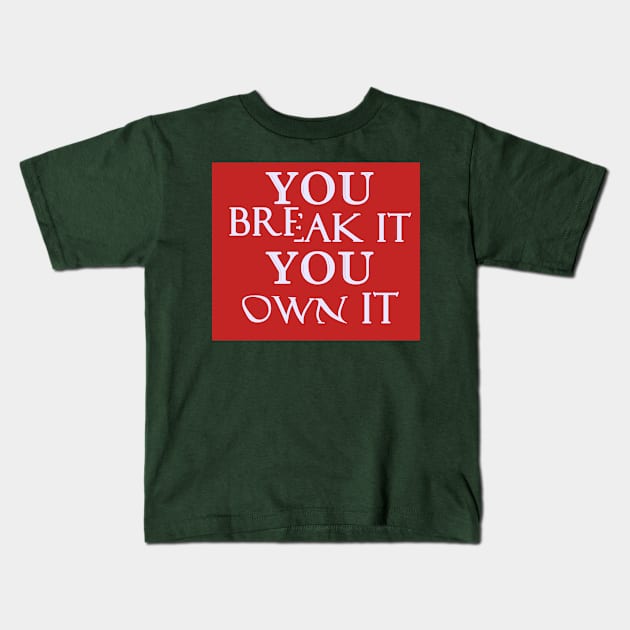 You Break It You Own It Kids T-Shirt by Dearly Mu